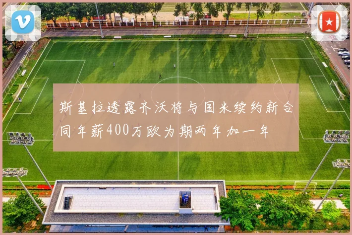 斯基拉透露齐沃将与国米续约新合同年薪400万欧为期两年加一年